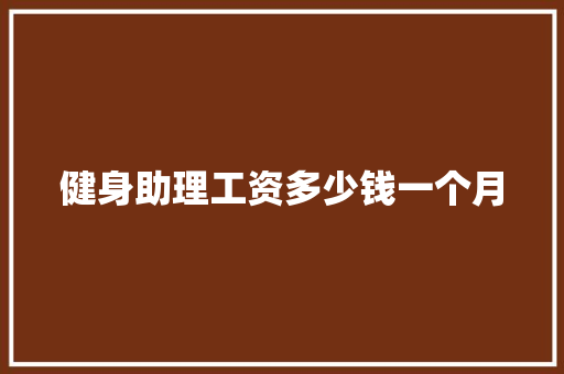 健身助理工资多少钱一个月