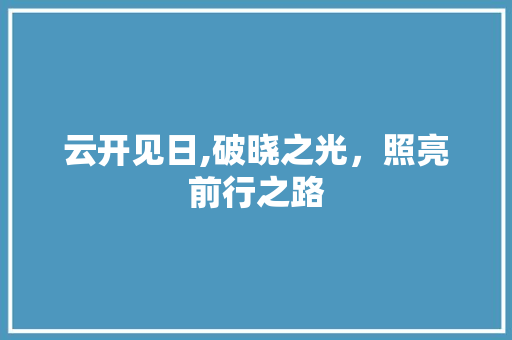 云开见日,破晓之光，照亮前行之路