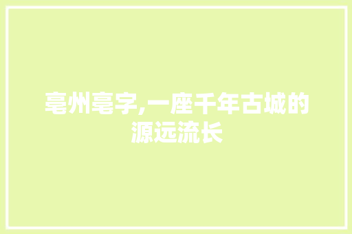 亳州亳字,一座千年古城的源远流长