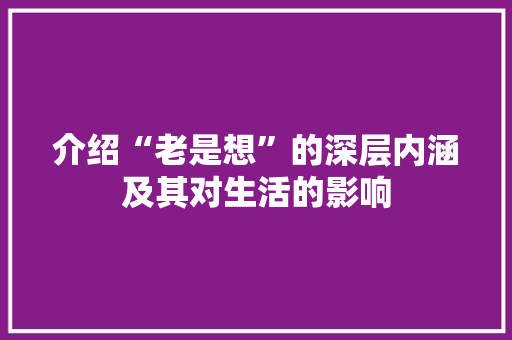 介绍“老是想”的深层内涵及其对生活的影响
