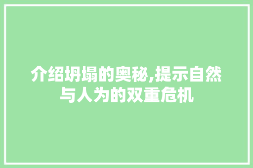 介绍坍塌的奥秘,提示自然与人为的双重危机