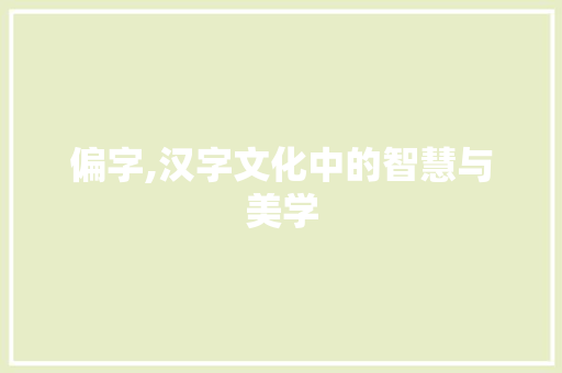 偏字,汉字文化中的智慧与美学