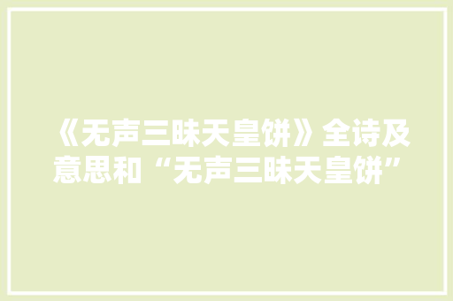 《无声三昧天皇饼》全诗及意思和“无声三昧天皇饼”的拼音注释 诗词鉴赏