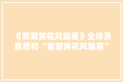 《紫菊黄花风露寒》全诗及意思和“紫菊黄花风露寒”的拼音注释