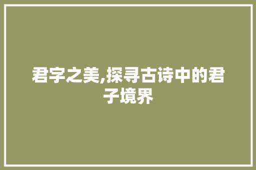 君字之美,探寻古诗中的君子境界