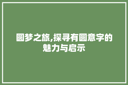 圆梦之旅,探寻有圆意字的魅力与启示