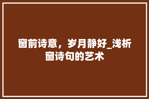 窗前诗意，岁月静好_浅析窗诗句的艺术
