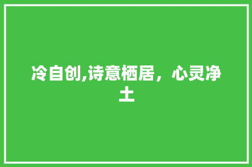 冷自创,诗意栖居，心灵净土