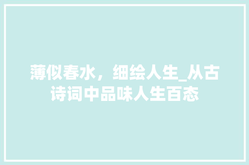 薄似春水，细绘人生_从古诗词中品味人生百态 社交媒体