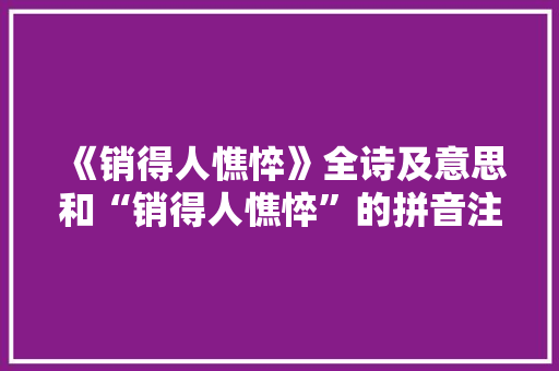 《销得人憔悴》全诗及意思和“销得人憔悴”的拼音注释 诗词鉴赏
