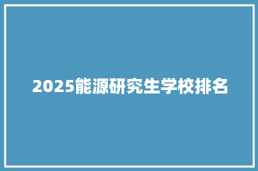 2025能源研究生学校排名