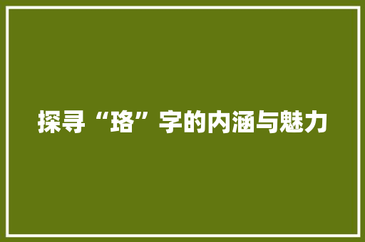 探寻“珞”字的内涵与魅力