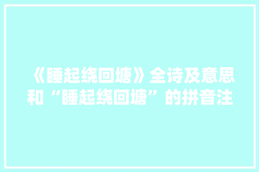《睡起绕回塘》全诗及意思和“睡起绕回塘”的拼音注释