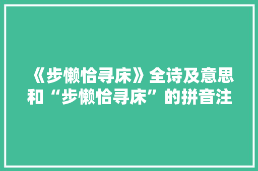 《步懒恰寻床》全诗及意思和“步懒恰寻床”的拼音注释