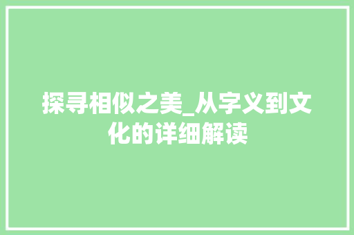 探寻相似之美_从字义到文化的详细解读