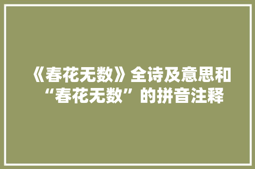 《春花无数》全诗及意思和“春花无数”的拼音注释