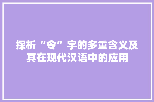 探析“令”字的多重含义及其在现代汉语中的应用