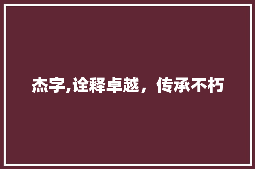 杰字,诠释卓越，传承不朽