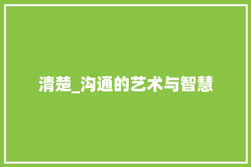 清楚_沟通的艺术与智慧