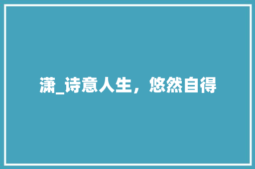 潇_诗意人生，悠然自得