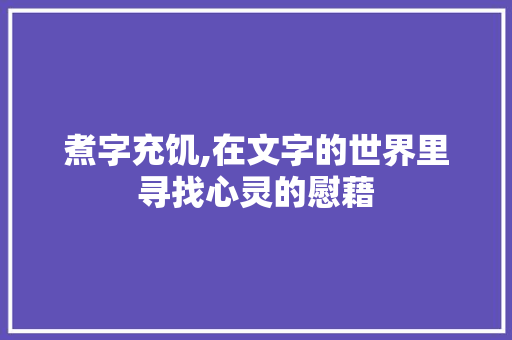 煮字充饥,在文字的世界里寻找心灵的慰藉 社交媒体