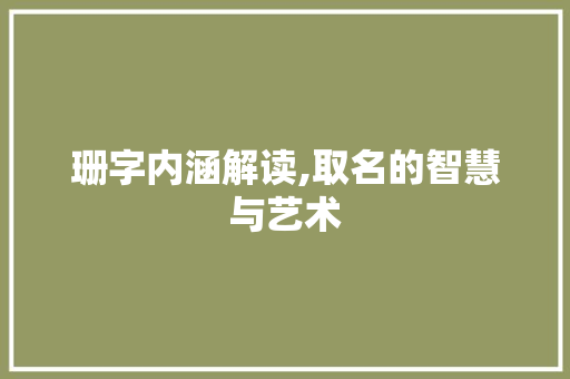 珊字内涵解读,取名的智慧与艺术 工作总结