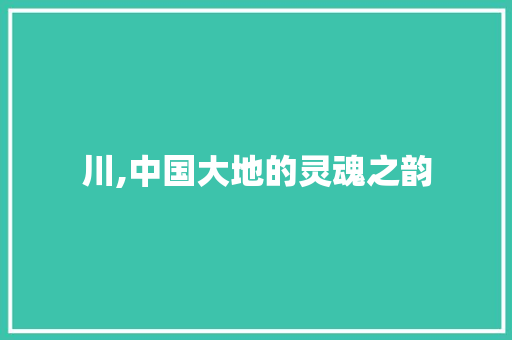川,中国大地的灵魂之韵