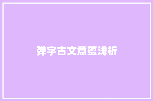 弹字古文意蕴浅析