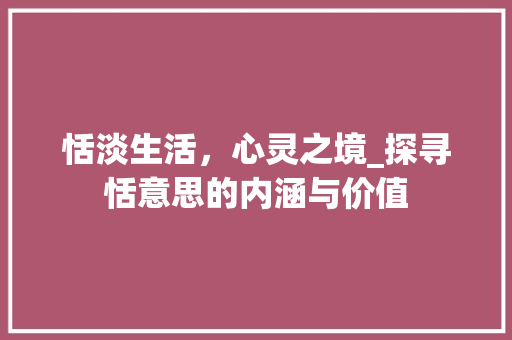 恬淡生活，心灵之境_探寻恬意思的内涵与价值