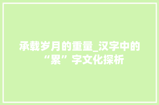 承载岁月的重量_汉字中的“累”字文化探析