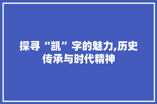 探寻“凯”字的魅力,历史传承与时代精神