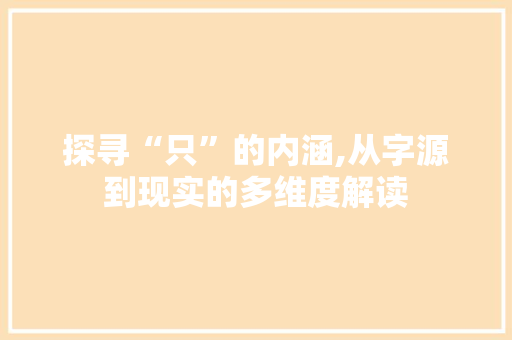 探寻“只”的内涵,从字源到现实的多维度解读