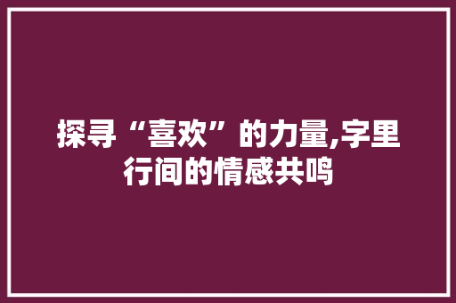 探寻“喜欢”的力量,字里行间的情感共鸣