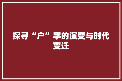 探寻“户”字的演变与时代变迁
