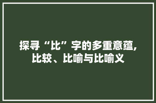 探寻“比”字的多重意蕴,比较、比喻与比喻义