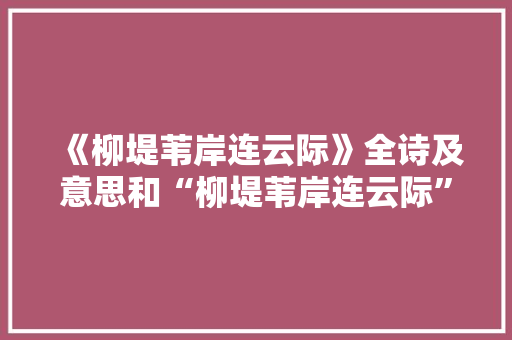 《柳堤苇岸连云际》全诗及意思和“柳堤苇岸连云际”的拼音注释