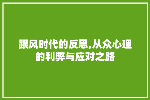 跟风时代的反思,从众心理的利弊与应对之路 诗词鉴赏