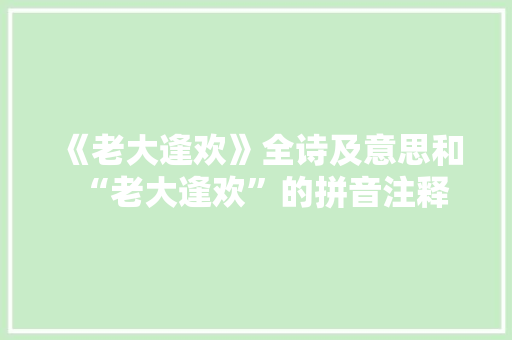 《老大逢欢》全诗及意思和“老大逢欢”的拼音注释 诗词鉴赏