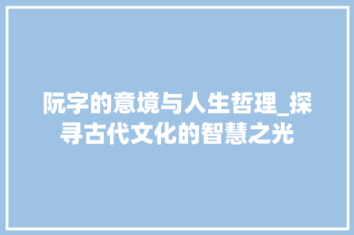 阮字的意境与人生哲理_探寻古代文化的智慧之光