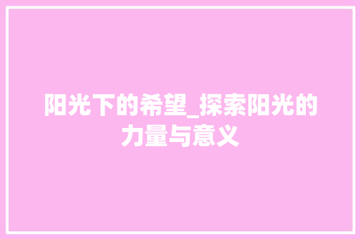 阳光下的希望_探索阳光的力量与意义 会议纪要