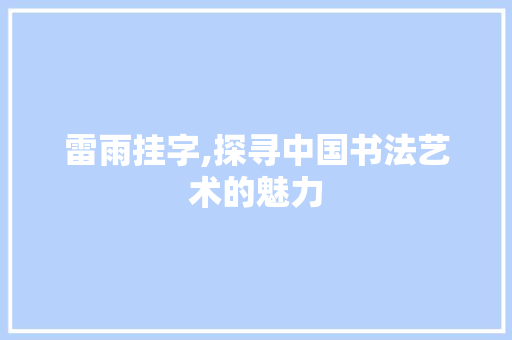 雷雨挂字,探寻中国书法艺术的魅力