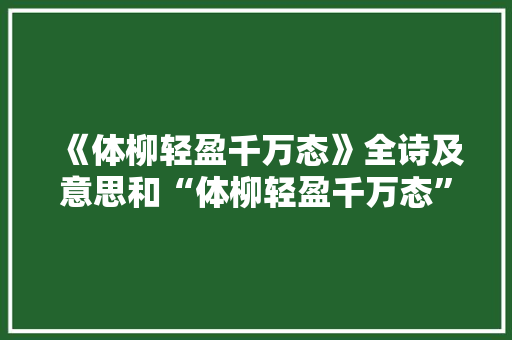 《体柳轻盈千万态》全诗及意思和“体柳轻盈千万态”的拼音注释