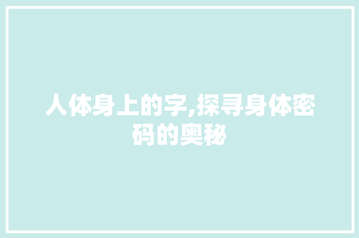 人体身上的字,探寻身体密码的奥秘 项目报告
