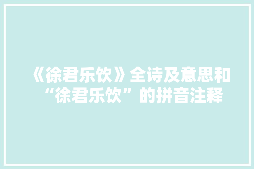 《徐君乐饮》全诗及意思和“徐君乐饮”的拼音注释