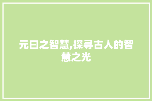 元曰之智慧,探寻古人的智慧之光