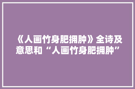 《人画竹身肥拥肿》全诗及意思和“人画竹身肥拥肿”的拼音注释