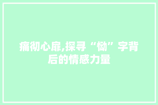 痛彻心扉,探寻“恸”字背后的情感力量