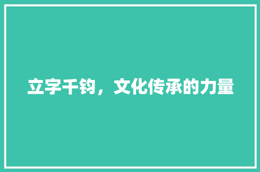 立字千钧，文化传承的力量