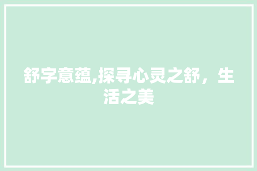 舒字意蕴,探寻心灵之舒，生活之美