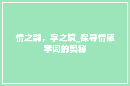 情之韵，字之境_探寻情感字词的奥秘